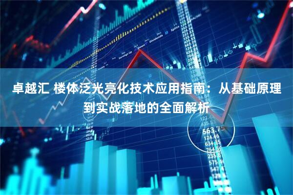 卓越汇 楼体泛光亮化技术应用指南：从基础原理到实战落地的全面解析