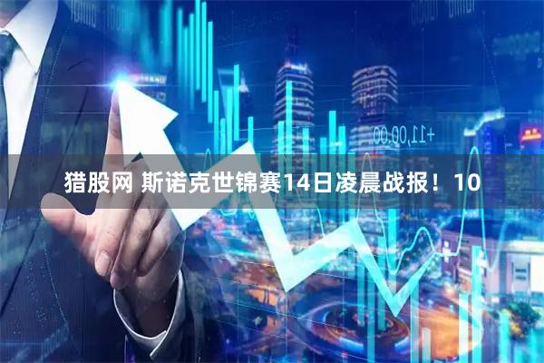 猎股网 斯诺克世锦赛14日凌晨战报！10