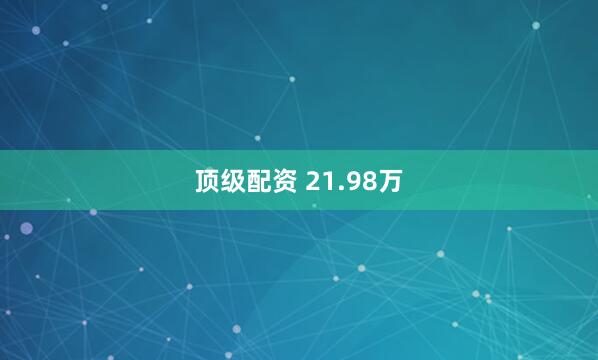 顶级配资 21.98万