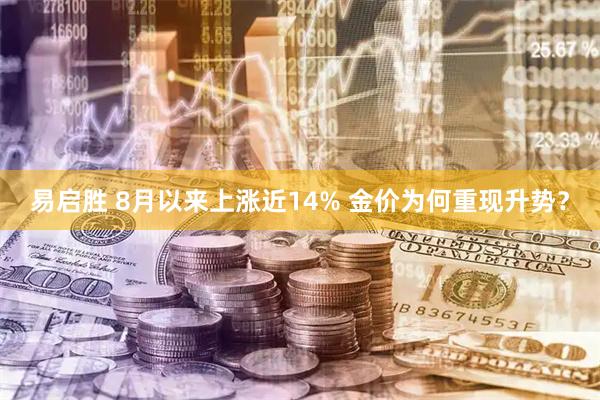 易启胜 8月以来上涨近14% 金价为何重现升势?